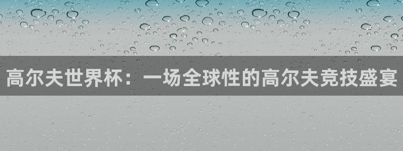2026世界杯赛程时间表最新:高尔夫世界杯:一场全球性的高尔夫竞技盛宴
